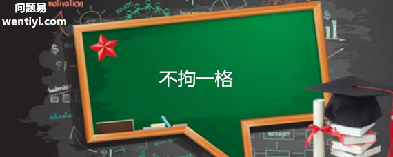 不拘一格的意思 不拘一格的意思