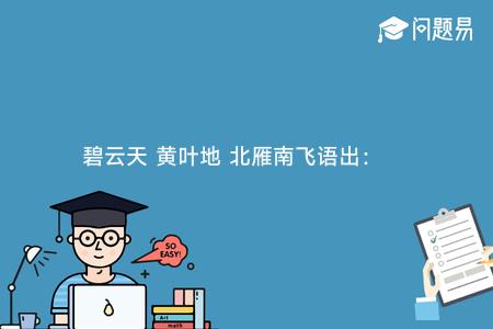 碧云天 黄叶地 北雁南飞语出：