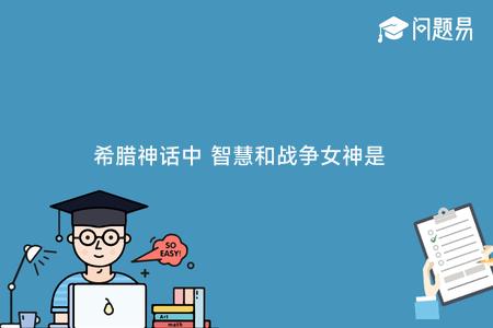 希腊神话中 智慧和战争女神是