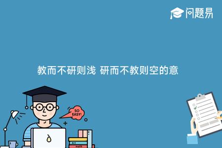 教而不研则浅 研而不教则空的意思